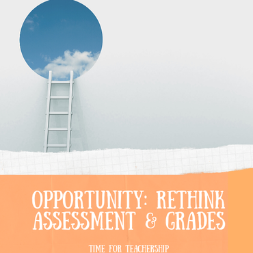Opportunity: Rethink Assessment & Grades. This emergency situation might be a good time to try something new. Innovative teaching methods happening during remote learning could promote positive educational change in the long-term. Assessment & grading practices are up first. Check out the blog post by Lindsay Lyons for Time for Teachership. For more tips and #teacherfreebies, sign up for weekly emails at bit.ly/lindsayletter    #teachinginspiration #growthmindset